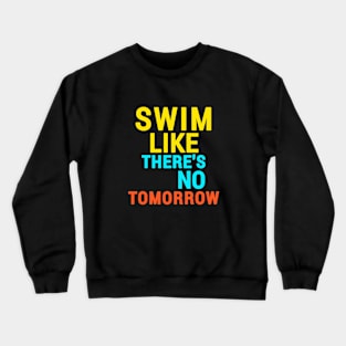 "Swim like there's no tomorrow" swimming Crewneck Sweatshirt